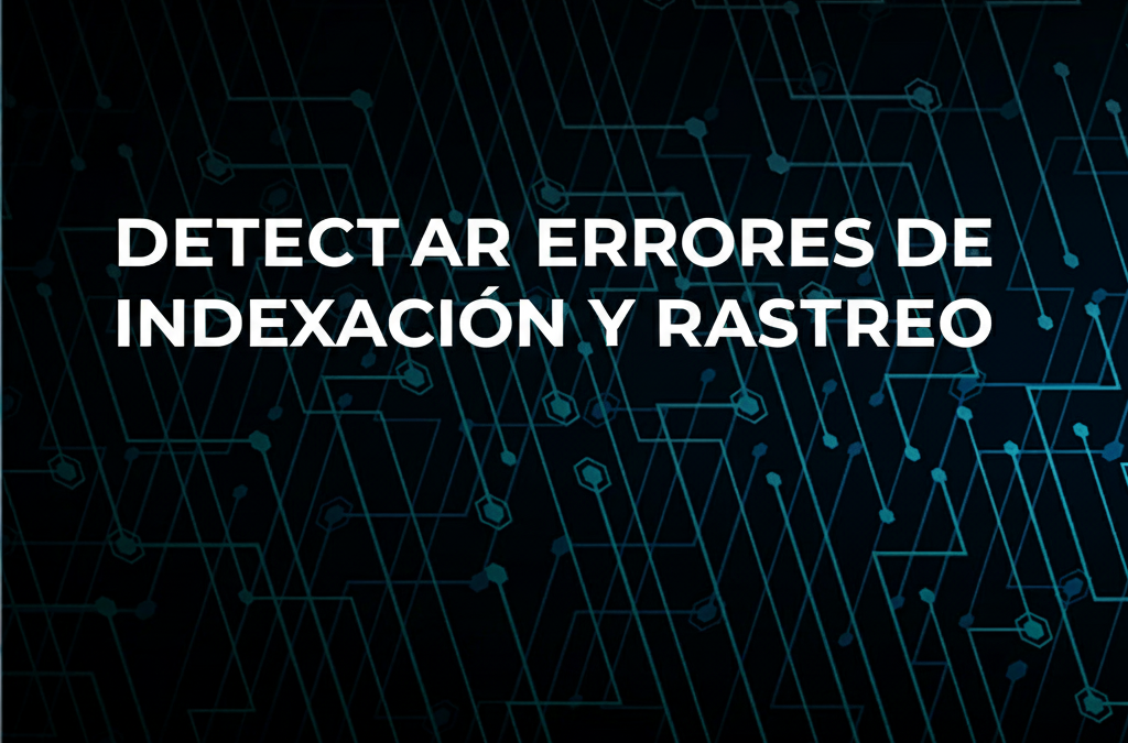 Errores de indexación y rastreo.